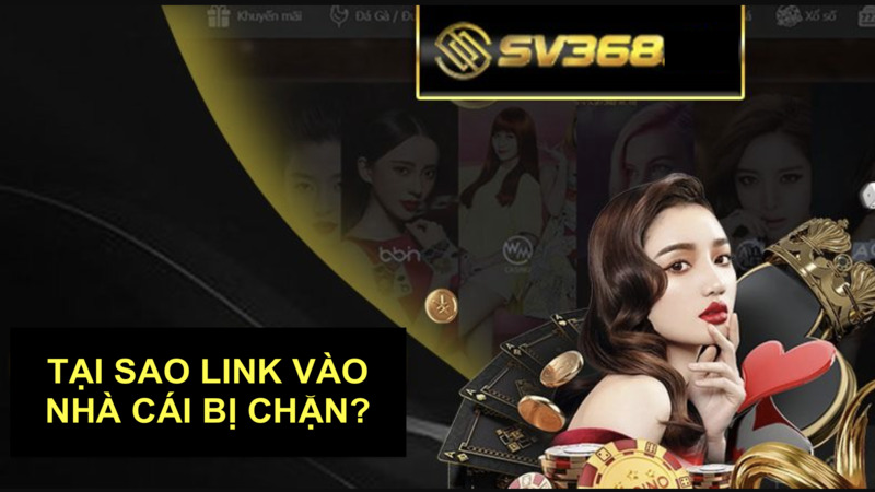 Lý do tại sao link vào nhà cái bị chặn